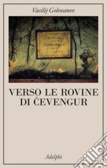 Verso le rovine di Cevengur libro di Golovanov Vasilij