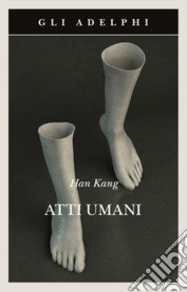 Atti umani libro di Kang Han