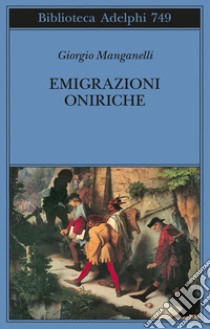 Emigrazioni oniriche. Scritti sulle arti libro di Manganelli Giorgio; Cortellessa A. (cur.)