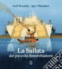 La ballata del piccolo rimorchiatore. Ediz. illustrata libro di Brodskij Iosif