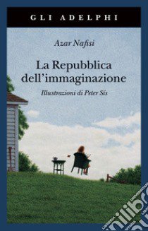 La repubblica dell'immaginazione. Una vita e i suoi libri libro di Nafisi Azar