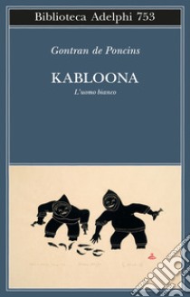 Kabloona. L'uomo bianco libro di Poncins Gontran de