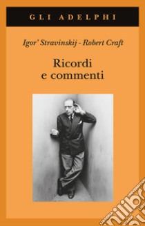 Ricordi e commenti libro di Stravinskij Igor; Craft Robert