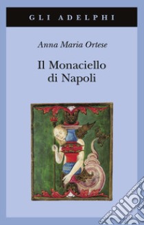Il monaciello di Napoli libro di Ortese Anna Maria