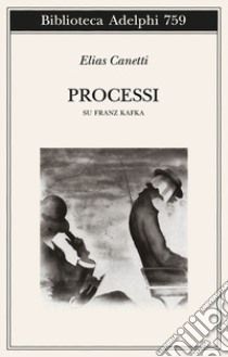 Processi. Su Franz Kafka libro di Canetti Elias; Lüdemann P. (cur.); Wachinger K. (cur.)