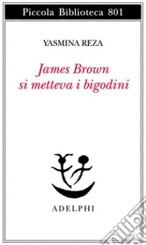 James Brown metteva i bigodini libro di Reza Yasmina