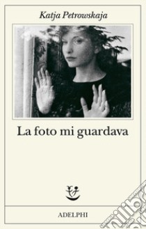 La foto mi guardava libro di Petrowskaja Katja