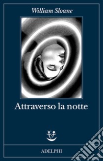 Attraverso la notte libro di Sloane William