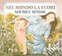 Nel mondo la fuori. Ediz. illustrata libro di Sendak Maurice