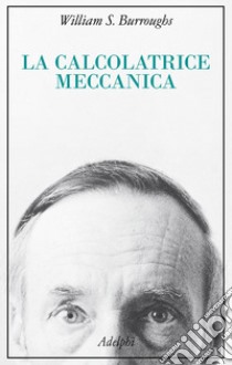 La calcolatrice meccanica libro di Burroughs William S.