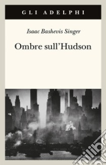 Ombre sull'Hudson libro di Singer Isaac Bashevis; Zevi E. (cur.)