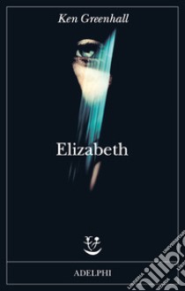 Elizabeth. Romanzo dell'innaturale libro di Greenhall Ken