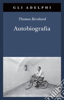 Autobiografia: L'origine-La cantina-Il respiro-Il freddo-Un bambino libro di Bernhard Thomas