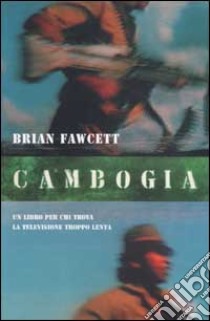 Cambogia. Un libro per chi trova la televisione troppo lenta libro di Fawcett Brian