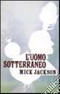 L'uomo sotterraneo libro di Jackson Mick