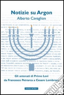 Notizie su Argon. Gli antenati di Primo Levi da Francesco Petrarca a Cesare Lombroso libro di Cavaglion Alberto