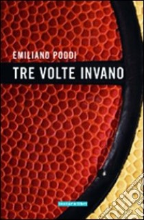 Tre volte invano libro di Poddi Emiliano