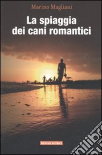 La spiaggia dei cani romantici libro di Magliani Marino