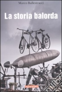 La storia balorda libro di Ballestracci Marco