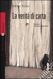 La verità di carta. Romanzo a palazzo di giustizia libro di Toso Paolo