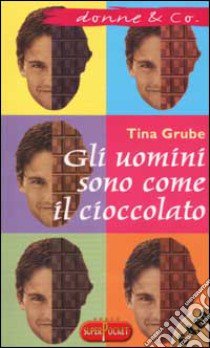 Gli uomini sono come il cioccolato libro di Grube Tina