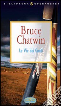 Le vie dei canti libro di Chatwin Bruce