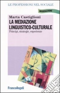 La mediazione linguistico-culturale. Principi, strategie, esperienze libro di Castiglioni Marta