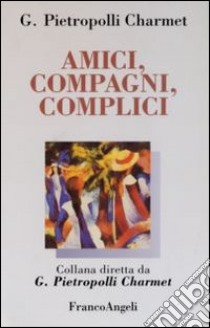 Amici, compagni, complici libro di Pietropolli Charmet Gustavo