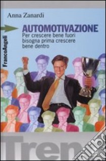 Automotivazione. Per crescere bene fuori bisogna prima crescere bene dentro libro di Vagni Claudio; Zanardi Anna