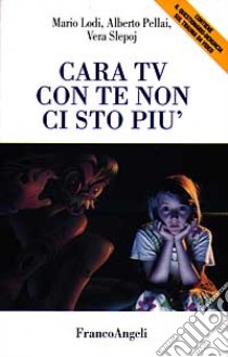 Cara Tv con te non ci sto più. Come «Resistere» al potere della televisione libro di Lodi Mario; Pellai Alberto; Splepoj Vera