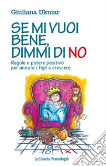 Se mi vuoi bene, dimmi di no. Regole e potere positivo per aiutare i figli a crescere libro di Ukmar Giuliana