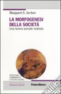 La morfogenesi della società. Una teoria sociale realista libro di Archer Margaret S.