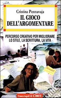 Il gioco dell'argomentare. Percorso creativo per migliorare lo stile, la scrittura, la vita libro di Pennavaja Cristina