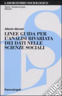 Linee guida per l'analisi bivariata dei dati nelle scienze sociali libro di Marradi Alberto