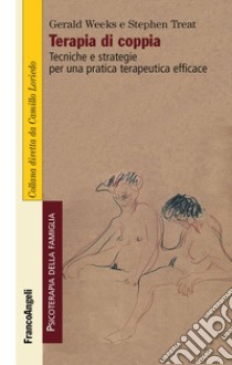 Terapia di coppia. Tecniche e strategie per una pratica terapeutica efficace libro di Weeks Gerald R.; Treat Stefhen R.