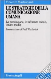 Le strategie della comunicazione umana. La persuasione, le influenze sociali, i mass media libro di Mastronardi Vincenzo Maria