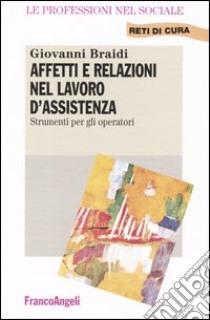 Affetti e relazioni nel lavoro d'assistenza. Strumenti per gli operatori libro di Braidi Giovanni