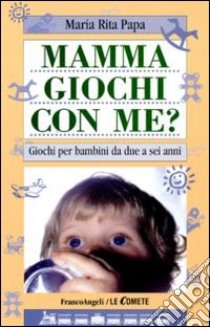 Mamma, giochi con me? Giochi per bambini da due a sei anni libro di Papa M. Rita