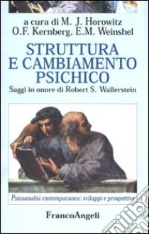 Struttura e cambiamento psichico. Saggi in onore di Robert S. Wallerstein libro di Horowitz M. J. (cur.); Kernberg O. F. (cur.); Weinshel E. M. (cur.)