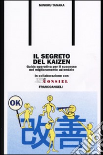 Il segreto del kaizen. Guida operativa per il successo nel miglioramento aziendale libro di Tanaka Minoru