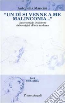 Un di' si venne a me malinconia... L'interiorità in Occidente dalle origini all'età moderna libro di Mancini Antonella