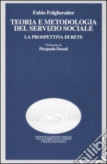 Teoria e metodologia del servizio sociale. La prospettiva di rete libro di Folgheraiter Fabio