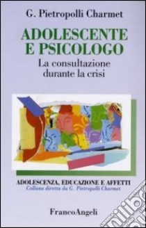 Adolescente e psicologo. La consultazione durante la crisi libro di Pietropolli Charmet Gustavo