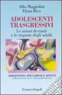 Adolescenti trasgressivi. Le azioni devianti e le risposte degli adulti libro di Maggiolini Alfio; Riva Elena