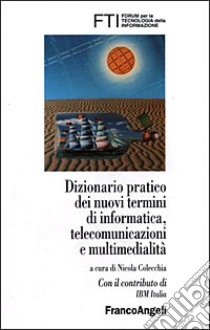 Dizionario pratico dei nuovi termini di informatica, telecomunicazioni e multimedialità libro di Colecchia N. (cur.)