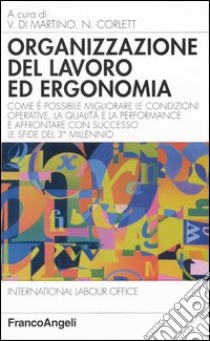 Organizzazione del lavoro ed ergonomia. Come è possibile migliorare le condizioni operative, la qualità e la performance e affrontare con successo le sfide... libro di Di Martino V. (cur.); Corlett N. (cur.)