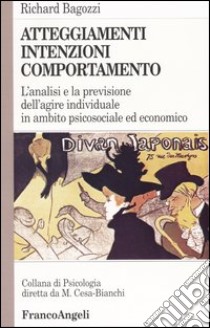 Atteggiamenti, intenzioni e comportamento. L'analisi e la previsione dell'agire individuale in ambito psicosociale ed economico libro di Bagozzi Richard