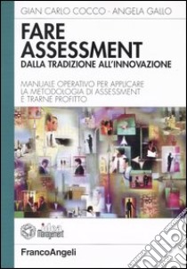 Fare assessment: dalla tradizione all'innovazione. Manuale operativo per applicare la metodologia di assessment e trarne profitto libro di Cocco Gian Carlo; Gallo Angela