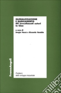 Globalizzazione e radicamento. Gli investimenti esteri in Cina libro di Vaccà S. (cur.); Varaldo R. (cur.)