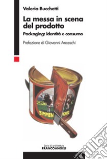 La messa in scena del prodotto. Packaging: identità e consumo libro di Bucchetti Valeria Luisa